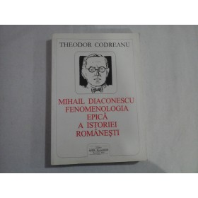    MIHAIL  DIACONESCU  FENOMENOLOGIA  EPICA  A  ISTORIEI  ROMANESTI  -  Theodor  CODREANU